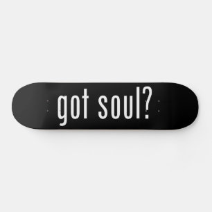 got soul? skateboard deck