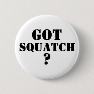 Got Squatch ? Button