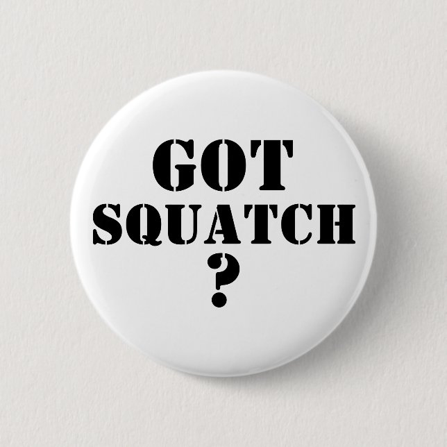 Got Squatch ? Button (Front)