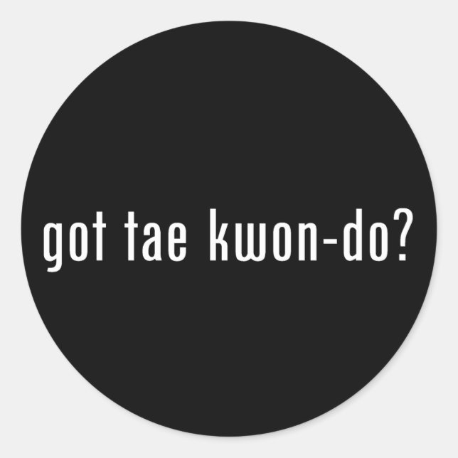 got tae kwon do? classic round sticker (Front)