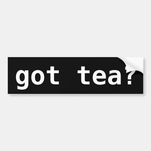 got tea Funny Tea Party Political Bumper Sticker