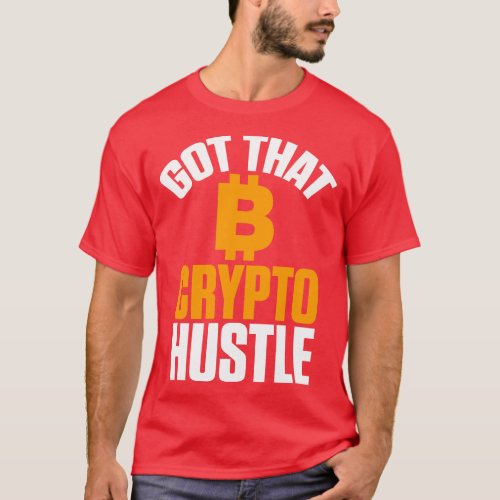 Got That Crypto Hustle Bitcoin BTC Cryptocurrency T_Shirt