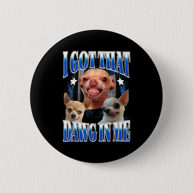 Got that dawg in funny dog chihuahua lovers funny button (Front)