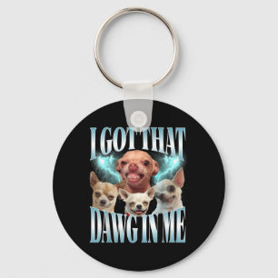 Got That Dawg in Funny Dog Chihuahua Lovers Funny Keychain