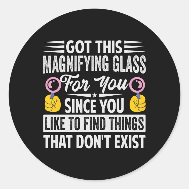 Got This Magnifying Glass For You Since You Like T Classic Round Sticker (Front)