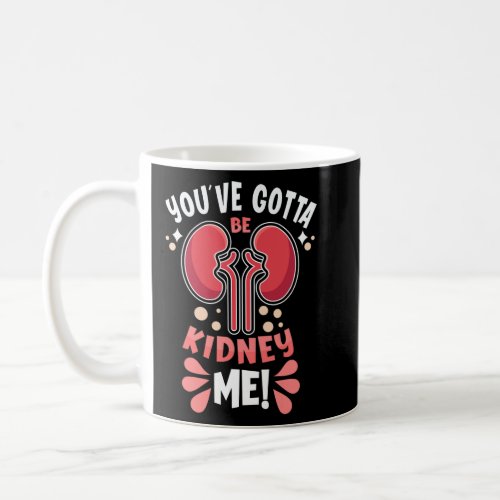 Got To Be Kidney Me Dialysis Patient Kidney Awaren Coffee Mug