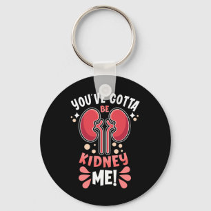 Got To Be Kidney Me Dialysis Patient Kidney Awaren Keychain