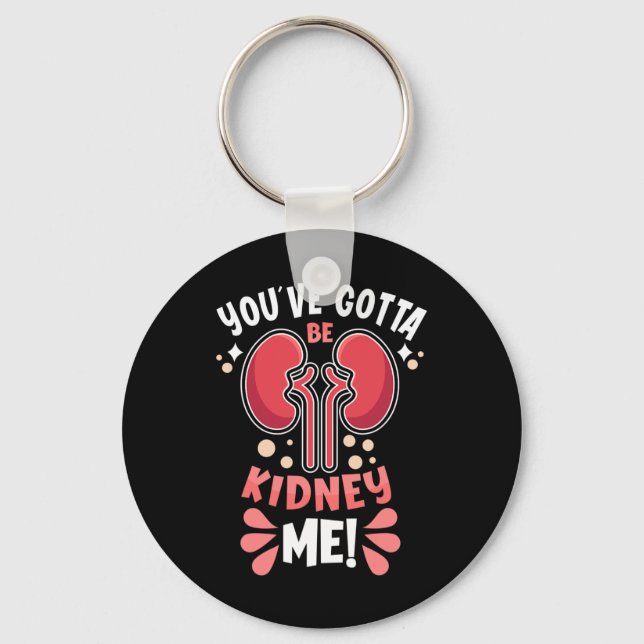 Got To Be Kidney Me Dialysis Patient Kidney Awaren Keychain (Front)