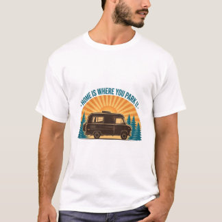 Got To Live Home Is Where You Park It T-Shirt