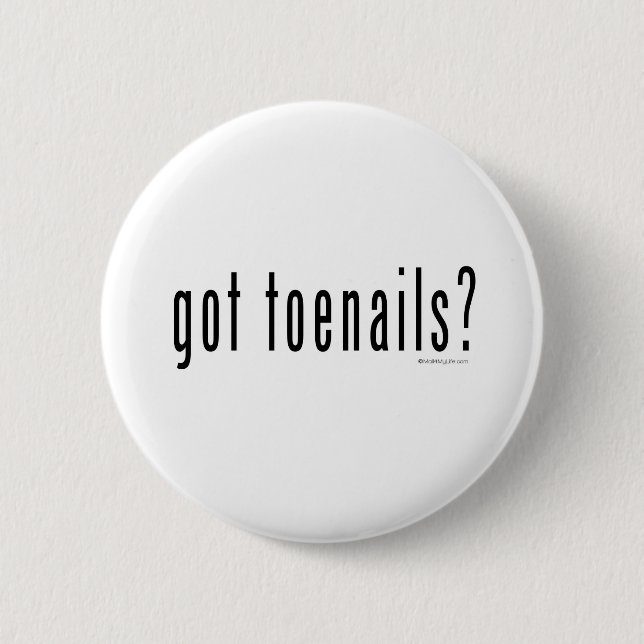 Got toenails? button (Front)