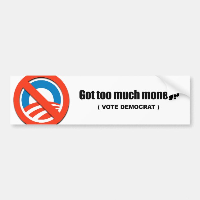 Got too much money - Vote Democrat Bumper Sticker (Front)