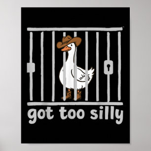 Got Too Silly Funny Goose Humor Meme Animal Cowgir Poster
