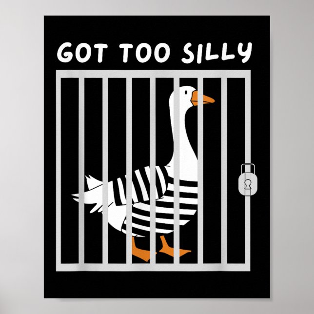 Got Too Silly Funny Goose Humor Meme  Poster (Front)