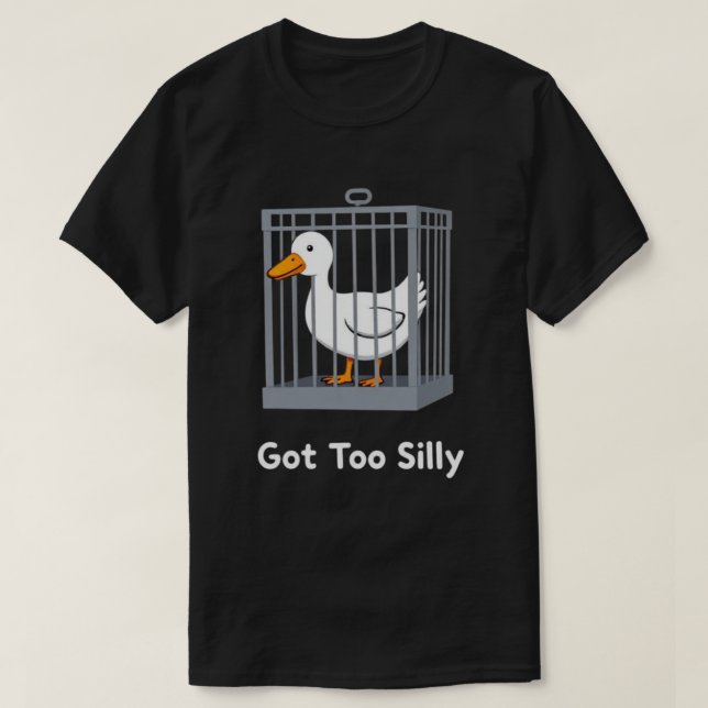 Got Too Silly Funny Goose In Cage Humor T-Shirt (Design Front)