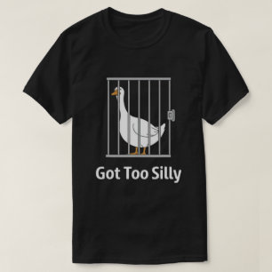 Got Too Silly Funny Goose In Cage Humor T-Shirt