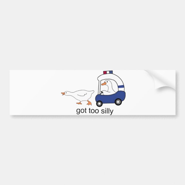 Got Too Silly Funny Goose Police Humor Bumper Sticker (Front)