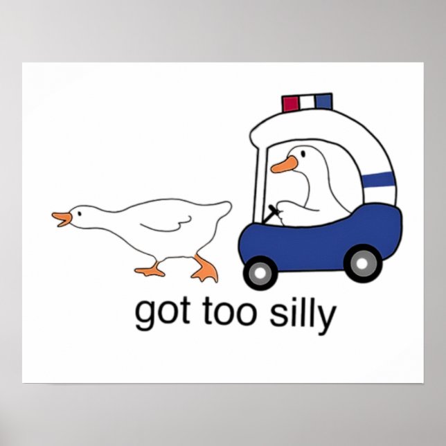Got Too Silly Funny Goose Police Humor Poster (Front)