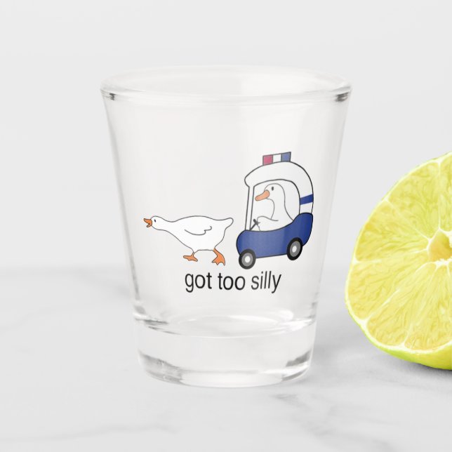 Got Too Silly Funny Goose Police Humor Shot Glass (Front)