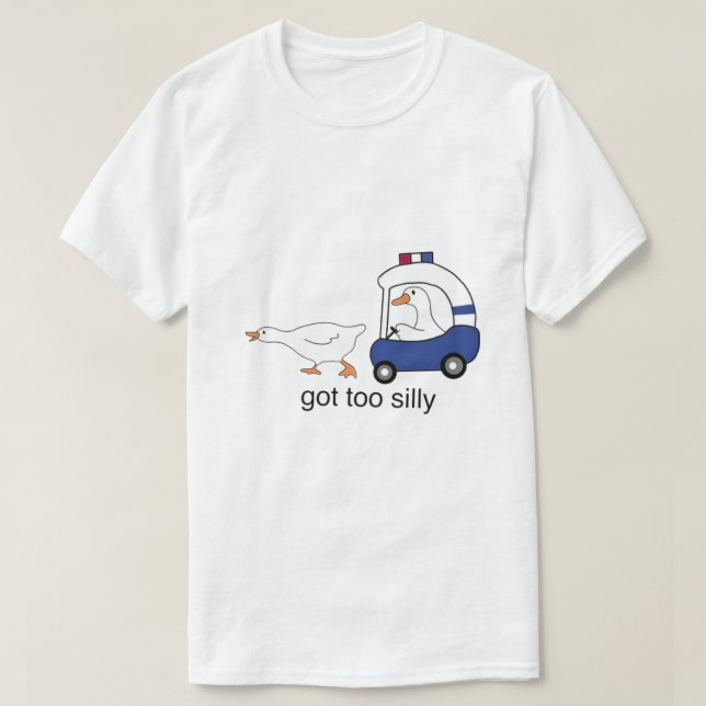 Got Too Silly Funny Goose Police Humor T-Shirt (Design Front)