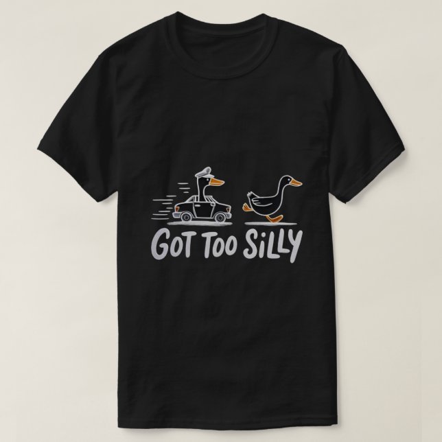 Got Too Silly Funny Goose Police Humor T-Shirt (Design Front)