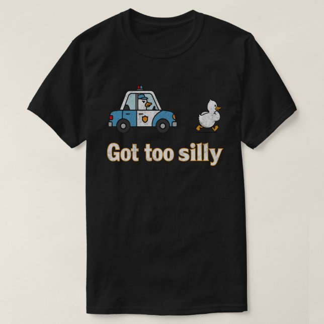 Got too silly funny goose pun humor meme T-Shirt (Design Front)