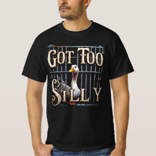 Got Too Silly Goose Jail T-Shirt