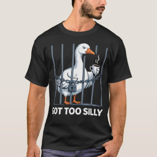 Got Too Silly Humor Pun Funny Goose T-Shirt
