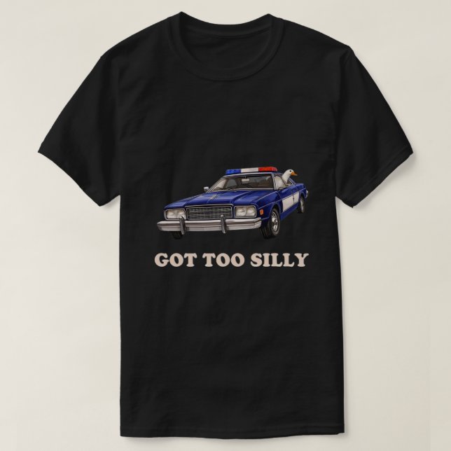 "Got Too Silly" Meme | Cute Silly Goose Humor Gift T-Shirt (Design Front)