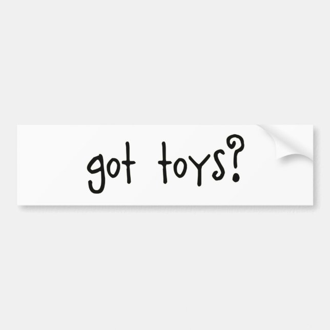 got toys? bumper sticker (Front)