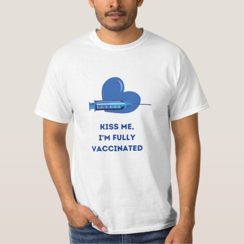 Got Vaccinated Kiss Me Im Fully Vaccinated T_Shirt