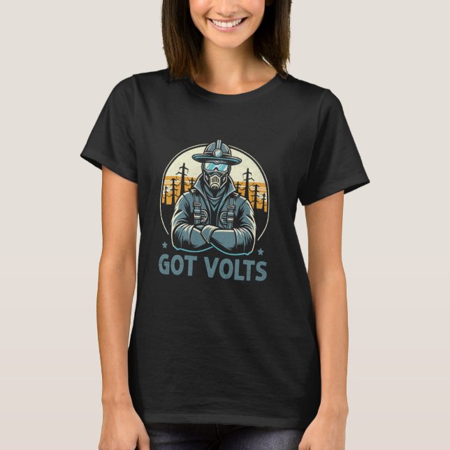 Got Volts Lineman Electrician Electric Lineworker T-Shirt (Front)