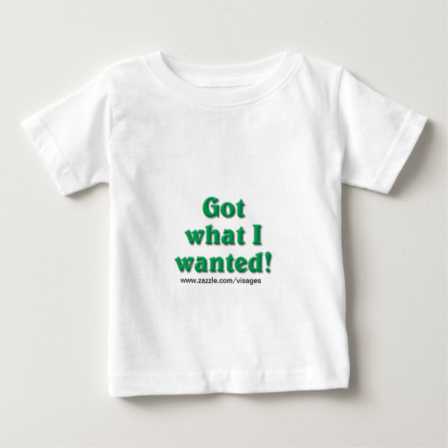 Got What I Wanted Baby T-Shirt (Front)