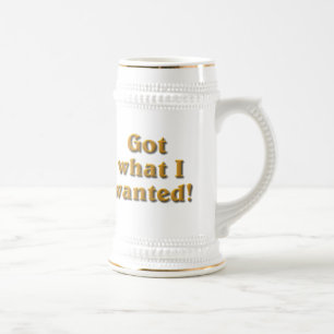 Got What I Wanted Beer Stein