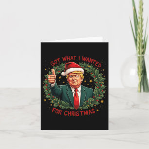 Got What I Wanted For Christmas Trump 2024 3  Card