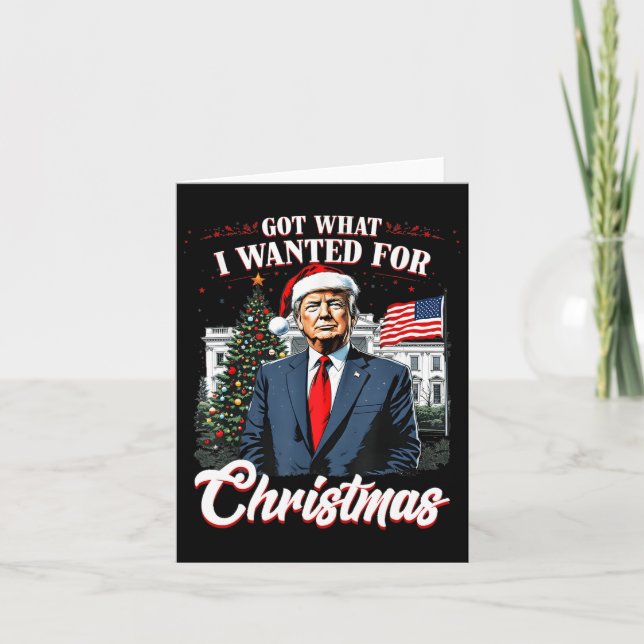 Got What I Wanted For Christmas Trump 2024 4  Card (Front)
