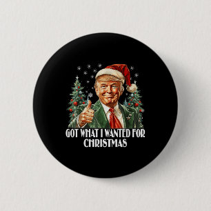 Got What I Wanted For Christmas - Trump Xmas Button