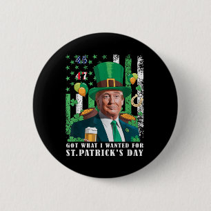 Got What I Wanted For St Patricks Day Funny Trump Button