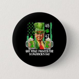 Got What I Wanted For St Patrick's Day Funny Trump Button