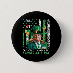 Got What I Wanted For St Patricks Day Funny Trump Button