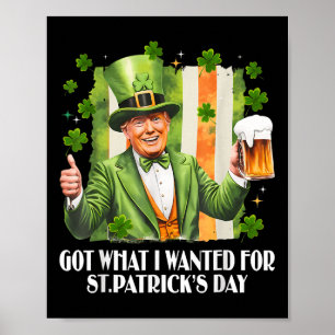 Got What I Wanted For St Patricks Day Funny Trump Poster
