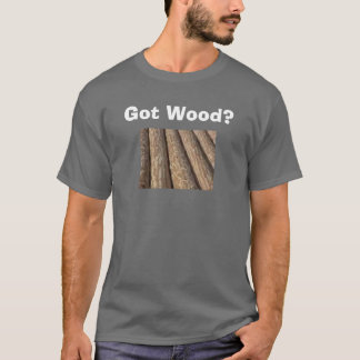 Got Wood? - Customized T-Shirt
