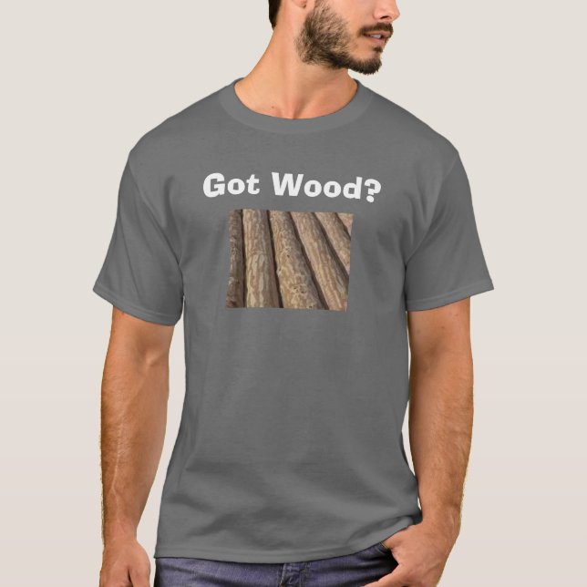Got Wood? - Customized T-Shirt (Front)