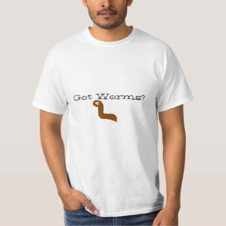Got Worms ? T-shirt