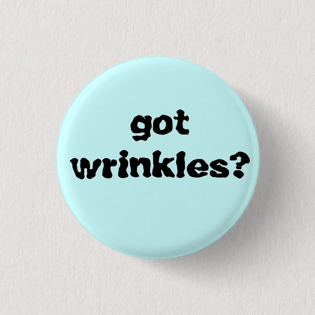 got wrinkles? pinback button (Front)