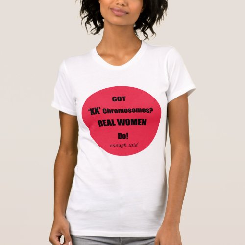 Got XX Chromosomes Real Women Do  Enough said T_Shirt