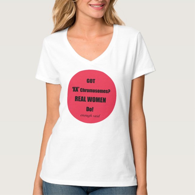 Got XX Chromosomes Real Women Do! T-Shirt (Front)