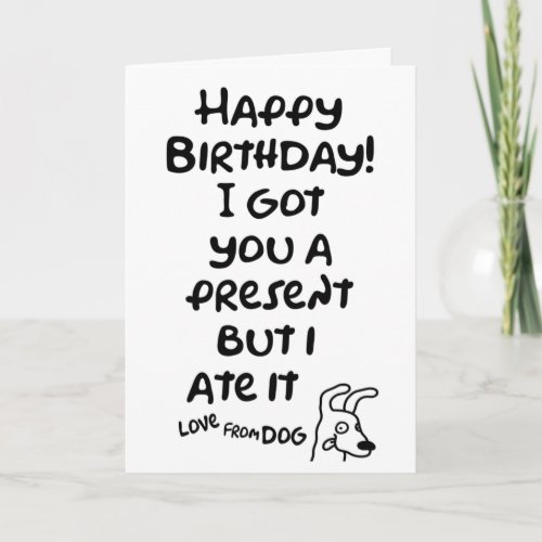 Got you a present but I ate it love from dog Card