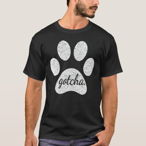 Gotcha  Cute  For New Dog Owner On Dog Gotcha Day T_Shirt