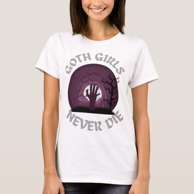 Goth Girls Never Die T-Shirtgoth girls T-Shirt (Front)