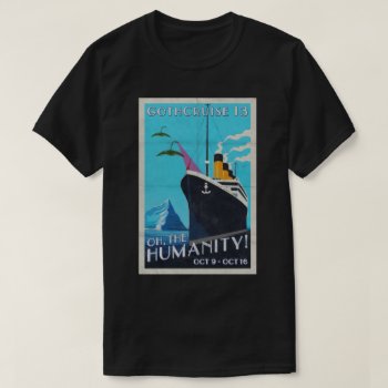 Gothcruise 13: Oh  The Humanity 2-sided Shirt by GothCruise at Zazzle